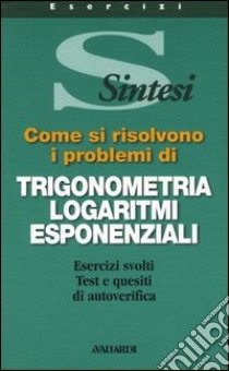 Come si risolvono i problemi di trigonometria, logaritmi, esponenziali libro di Bruzzaniti G. (cur.); Mencattini I. (cur.)