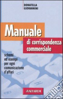 Manuale di corrispondenza commerciale. Schemi ed esempi per ogni comunicazione d'affari libro di Giovannini Donatella