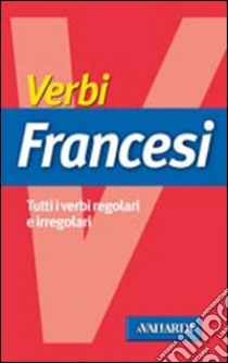 Verbi francesi. Tutti i verbi regolari e irregolari libro di Barsi Monica