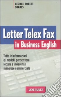 Letter telex & fax in business english libro di Soares George R.