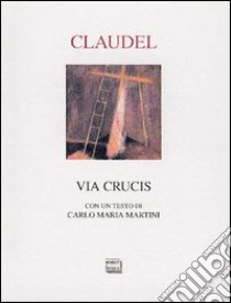 Via crucis. Le chemin de la croix. Testo francese a fronte libro di Claudel Paul