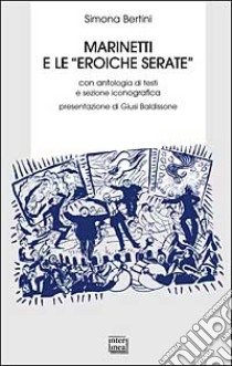 Marinetti e le «eroiche serate» libro di Bertini Simona