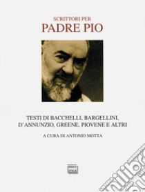 Scrittori per padre Pio libro di Motta A. (cur.)