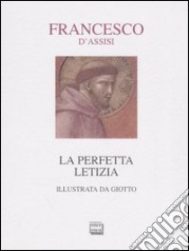 La perfetta letizia di Francesco d'Assisi illustrata da Giotto libro di Paolazzi C. (cur.)