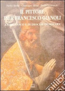 Il pittore Pier Francesco Gianoli a Grignasco e in diocesi di Novara libro di Sitzia Paolo; Sitzia Giuseppe; Venturoli Paolo