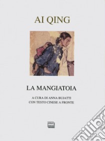 La mangiatoia. Testo cinese a fronte libro di Qing Ai; Bujatti A. (cur.)