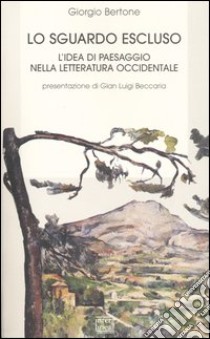 Lo sguardo escluso. L'idea di paesaggio nella letteratura occidentale libro di Bertone Giorgio