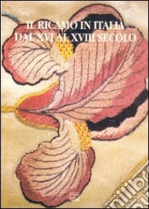 Il ricamo in Italia dal XVI al XVIII secolo libro di Fiori F. (cur.); Zanetta Accornero M. (cur.)