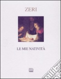 Le mie natività. Ediz. illustrata libro di Zeri Federico