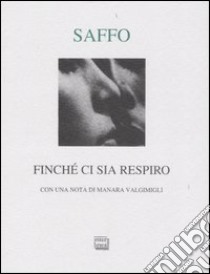 Finché ci sia respiro. Dodici frammenti. Testo greco a fronte libro di Saffo