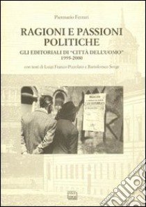 Ragioni e passioni politiche. Gli editoriali di «Città dell'Uomo» 1995-2000 libro di Ferrari Piermario; Pizzolato Luigi Franco; Sorge Bartolomeo