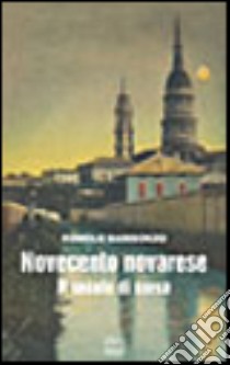 Novecento novarese. Il secolo di corsa libro di Barisonzo Romolo