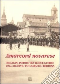 Amarcord novarese. Immagini inedite tra le due guerre dall'Archivio fotografico Bertona libro di Barbé G. (cur.); Mazzetta R. (cur.)