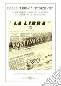 Dalla «Libra» a «Posizione». Letteratura e arte nelle riviste novaresi tra le due guerre. Atti del Convegno (Novara, 25 novembre 2000) libro di Cicala R. (cur.); Zaccaria G. (cur.)