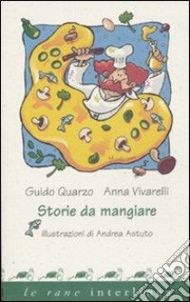 Storie da mangiare. Ediz. illustrata libro di Quarzo Guido; Vivarelli Anna