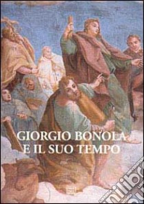 Giorgio Bonola e il suo tempo. Atti del Convegno di studi nel 3° centenario della morte (san Giulio, 8-10 settembre 2000) libro di Bermani C. (cur.)