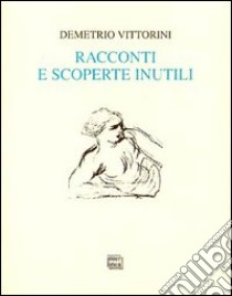 Racconti e scoperte inutili libro di Vittorini Demetrio