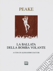 La ballata della bomba volante libro di Peake Mervyn