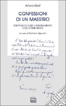 Confessioni di un maestro. Scritti su cultura e insegnamento libro di Graf Arturo