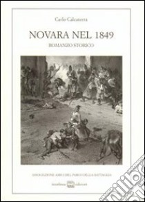 Novara nel 1849. Romanzo storico libro di Calcaterra Carlo; Barbero G. (cur.); Cicala R. (cur.); Curci P. (cur.)