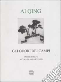 Gli Odori dei campi. Poesie scelte. Testo cinese a fronte libro di Qing Ai