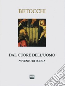 Dal cuore dell'uomo. Avvento di poesia libro di Betocchi Carlo