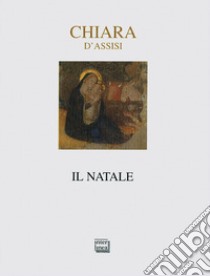 Il Natale di Chiara d'Assisi libro di Chiara d'Assisi (santa); Dimichino R. (cur.)