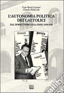 L'autonomia politica dei cattolici. Dal dossettismo alla base: 1950-1954 libro di Capuani Gianmaria - Malacrida Claudio