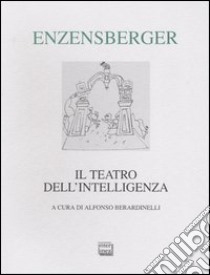 Il teatro dell'intelligenza. Testo tedesco a fronte libro di Enzensberger Hans Magnus; Berardinelli A. (cur.)