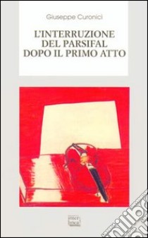 L'interruzione del Parsifal dopo il primo atto libro di Curonici Giuseppe