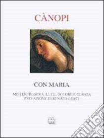 Con Maria. Misteri di gioia, luce, dolore e gloria libro di Canopi Anna M.