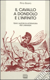 Il cavallo a dondolo e l'infinito. Temi e autori di letteratura per l'infanzia libro di Boero Pino