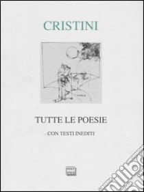 Tutte le poesie. Con testi inediti libro di Cristini Giovanni M.; Vaccari A. (cur.)