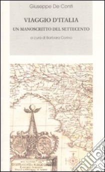 Viaggio d'Italia. Un manoscritto del Settecento libro di De Conti Giuseppe; Corino B. (cur.)