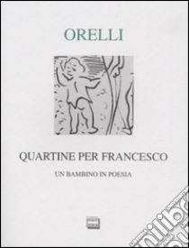 Quartine per Francesco. Un bambino in poesia. Ediz. numerata libro di Orelli Giovanni