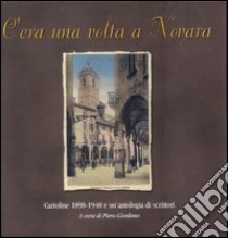 C'era una volta a Novara. Cartoline 1898-1940 e un'antologia di scrittori libro di Giordano P. (cur.)