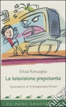 La televisione prepotente libro di Roncaglia Silvia