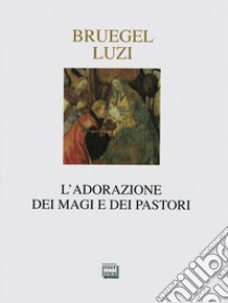 L'adorazione dei Magi e dei pastori. Ediz. illustrata libro di Bruegel Pieter; Luzi Mario