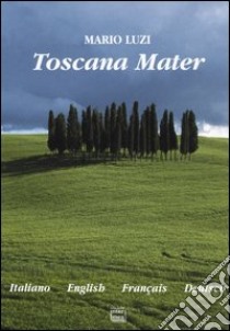 Toscana Mater. Ediz. Italiana, inglese, francese e tedesca libro di Luzi Mario; Fini C. (cur.); Oliveto L. (cur.); Verdino S. (cur.)