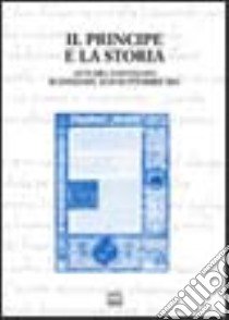 Il principe e la storia. Atti del Convegno (Scandiano, 18-20 settembre 2003) libro di Montagnani C. (cur.); Matarrese T. (cur.)