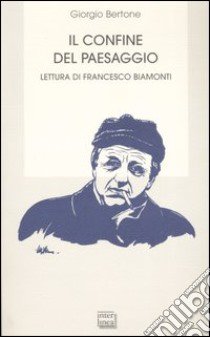 Il confine del paesaggio. Lettura di Francesco Biamonti libro di Bertone Giorgio