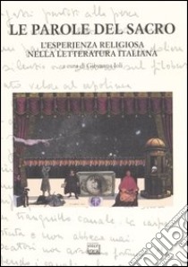 Le parole del sacro. L'esperienza religiosa nella letteratura italiana. Atti del convegno internazionale (San Salvatore Monferrato, 8-9 maggio 2003) libro di Ioli G. (cur.)