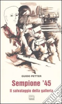 Sempione '45. Il salvataggio della galleria libro di Petter Guido