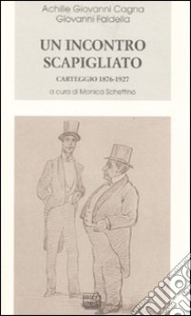 Un incontro scapigliato. Carteggio 1876-1925 libro di Cagna Achille Giovanni; Faldella Giovanni; Schettino M. (cur.)