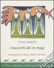 I racconti dei re Magi. Ediz. illustrata libro di Lavatelli Anna; Pedron Pulvirenti Adriana