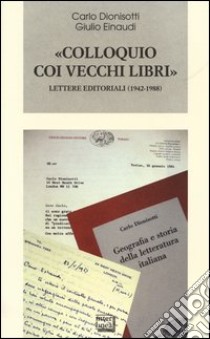 «Colloquio coi vecchi libri». Lettere editoriali (1942-1988) libro di Dionisotti Carlo; Einaudi Giulio; Cicala R. (cur.)