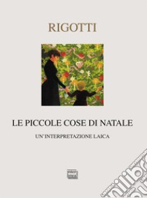 Le piccole cose di Natale. Un'interpretazione laica libro di Rigotti Francesca