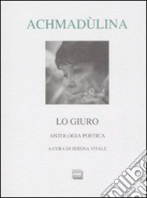 Lo giuro. Autologia poetica. Testo russo a fronte libro di Achmadùlina Bella; Vitale S. (cur.)