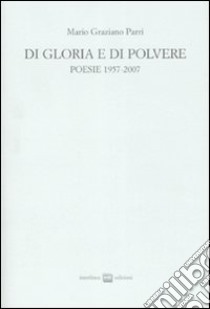 Di gloria e di polvere. Poesie 1957-2007 libro di Parri Mario Graziano