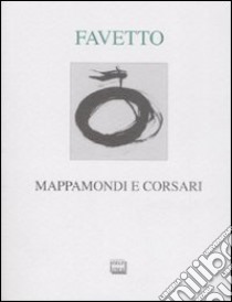 Mappamondi e corsari libro di Favetto Gian Luca